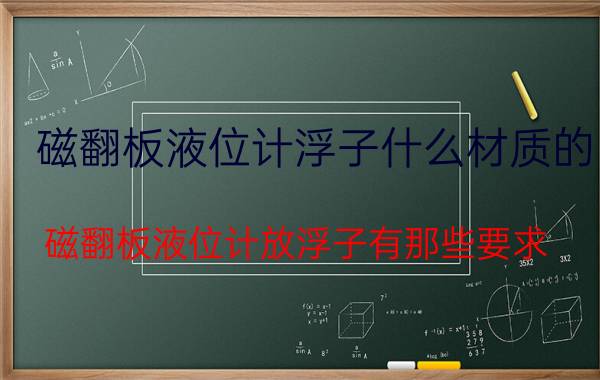 磁翻板液位计浮子什么材质的 磁翻板液位计放浮子有那些要求？